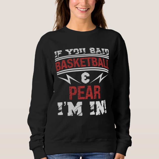 If You Said Basketball And Pear I m In Sweatshirt (Vorderseite)