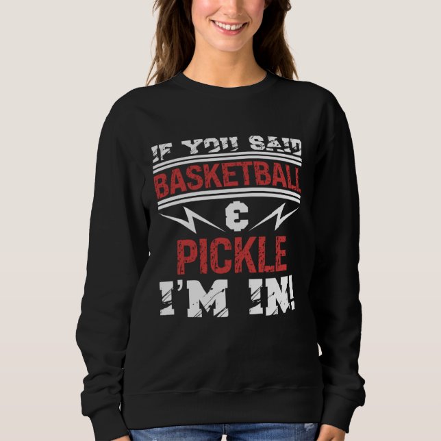 If You Said Basketball And Pickle I m In Sweatshirt (Vorderseite)