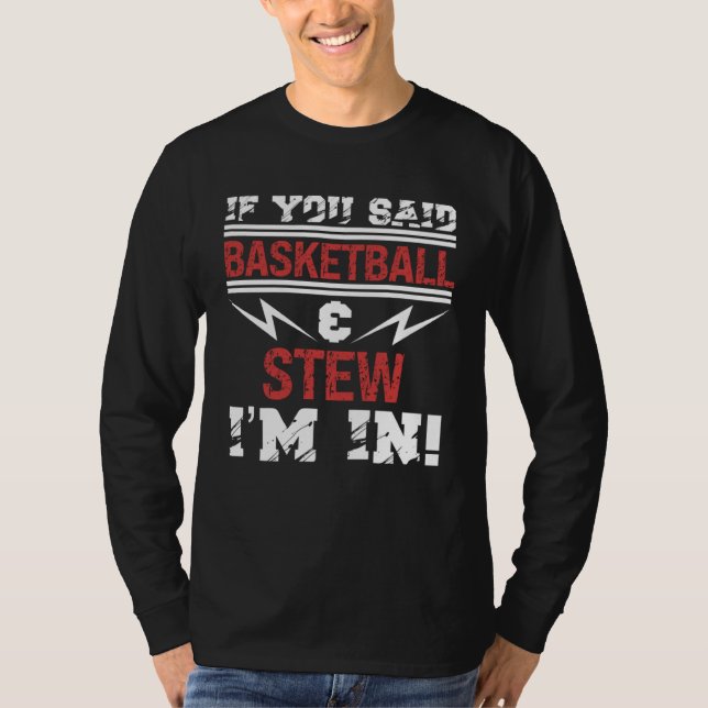 If You Said Basketball And Stew I m In T-Shirt (Vorderseite)