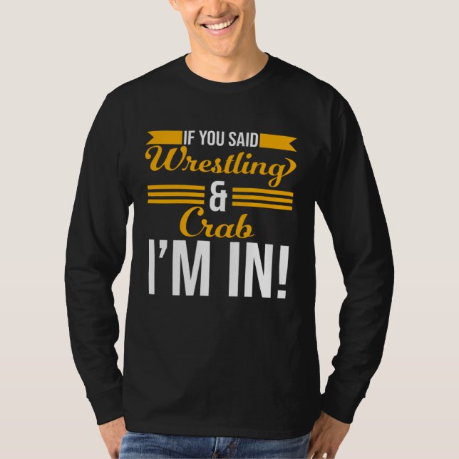 If You Said Wrestling And Crab I m In T-Shirt (Vorderseite)
