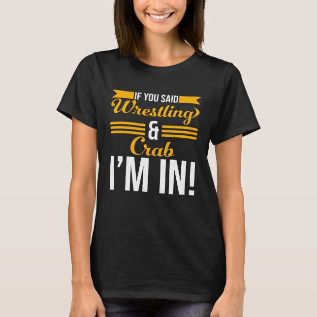 If You Said Wrestling And Crab I m In T-Shirt (Vorderseite)