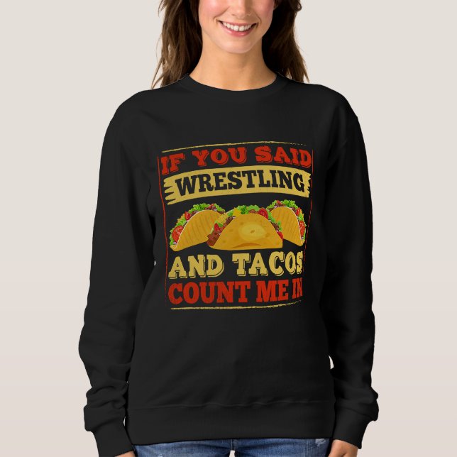 If You Said Wrestling and Tacos Count Me In Funny  Sweatshirt (Vorderseite)