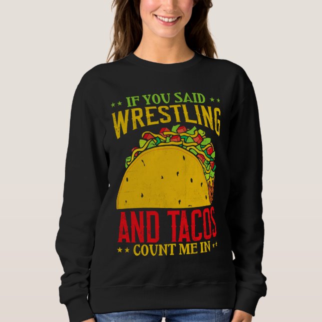 If You Said Wrestling and Tacos Count Me In Funny  Sweatshirt (Vorderseite)