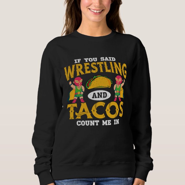 If You Said Wrestling and Tacos Count Me In Funny  Sweatshirt (Vorderseite)