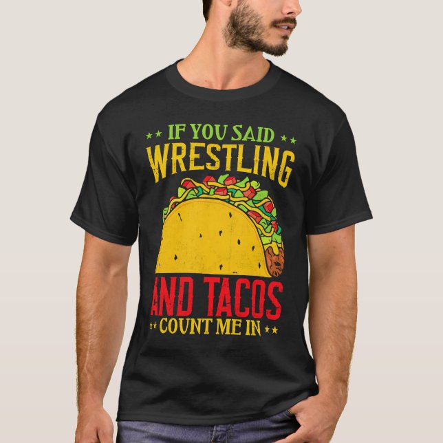 If You Said Wrestling and Tacos Count Me In Funny  T-Shirt (Vorderseite)