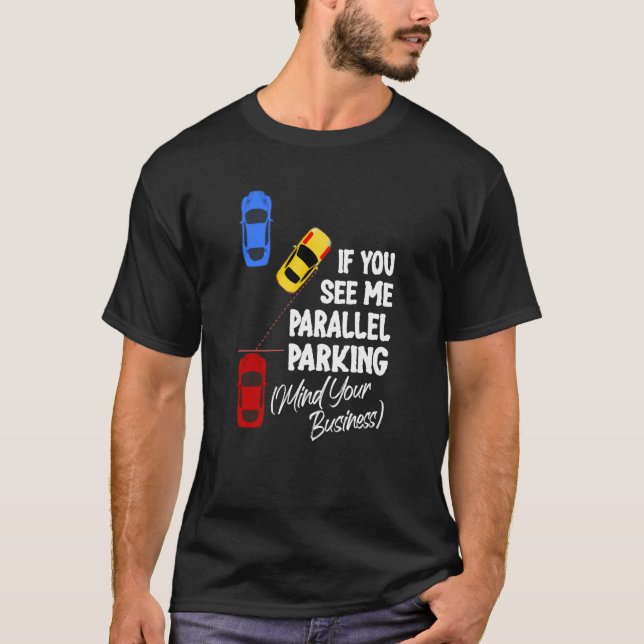 If You See Me Parallel Parking Mind Your Business T-Shirt (Vorderseite)