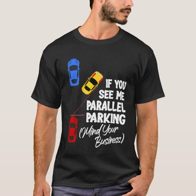 If You See Me Parallel Parking Mind Your Business T-Shirt (Vorderseite)