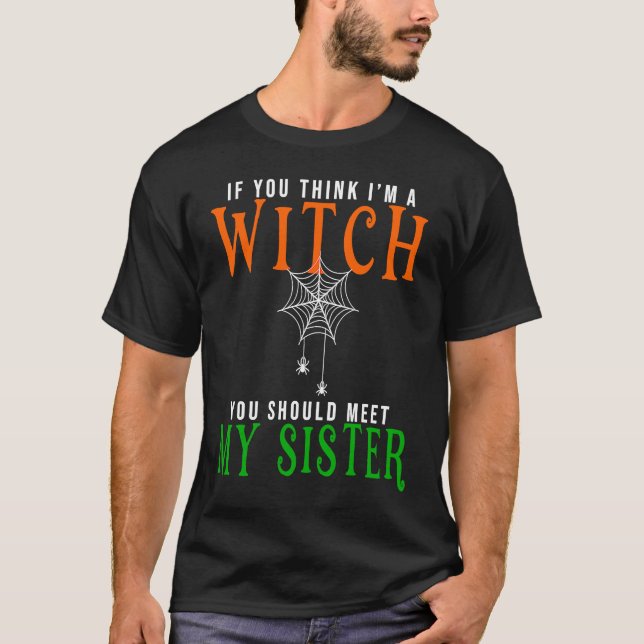 if you think I am a witch should you meet my siste T-Shirt (Vorderseite)