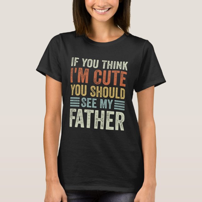 If You Think I m Cute You Should See My Father Vin T-Shirt (Vorderseite)