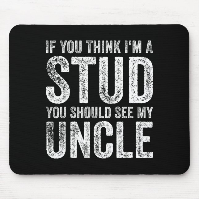 If You Think I'm A Stud You Should See My Uncle Fu Mousepad (Vorne)