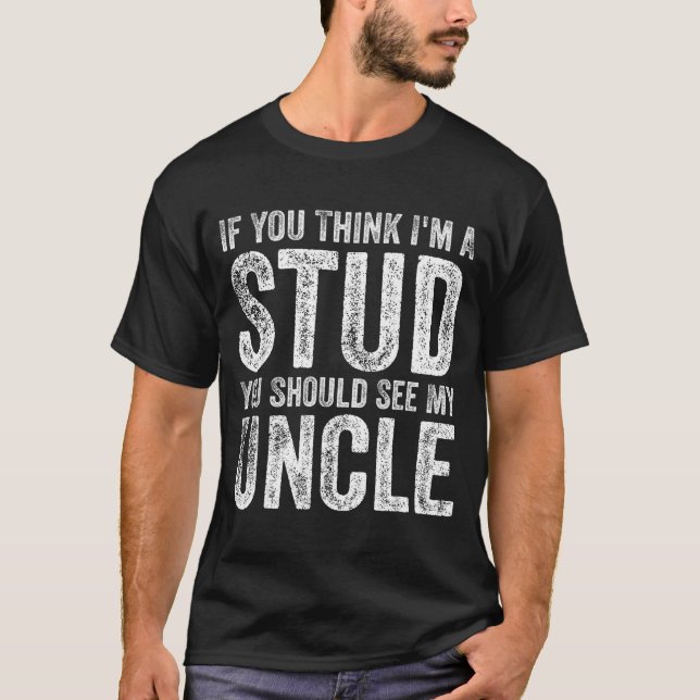 If You Think I'm A Stud You Should See My Uncle Fu T-Shirt (Vorderseite)