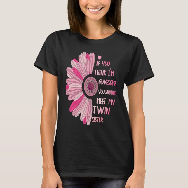 If You Think I'm Awesome Meet My Twin Sister Funny T-Shirt (Vorderseite)