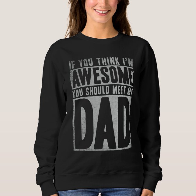 If You Think I'm Awesome You Should Meet My Dad  Q Sweatshirt (Vorderseite)
