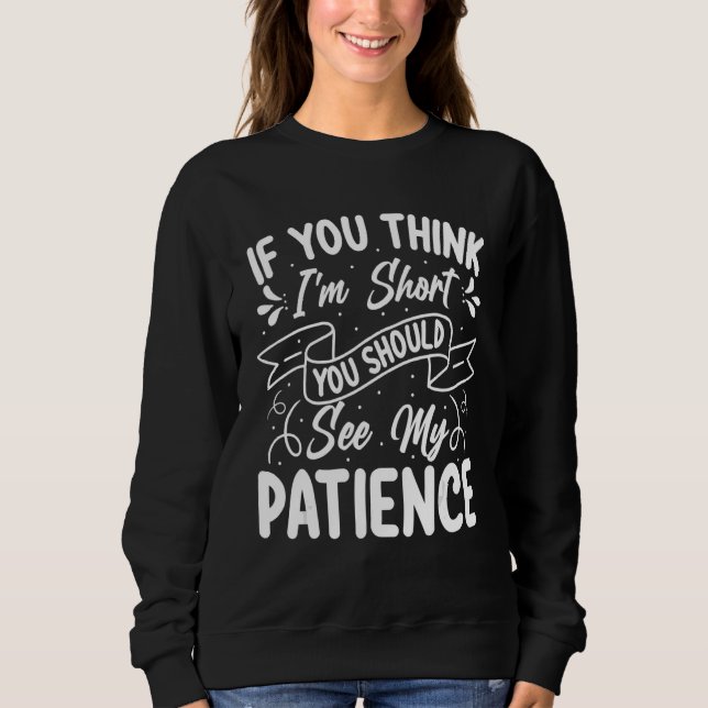 If You Think I'm Short You Should See My Patience Sweatshirt (Vorderseite)