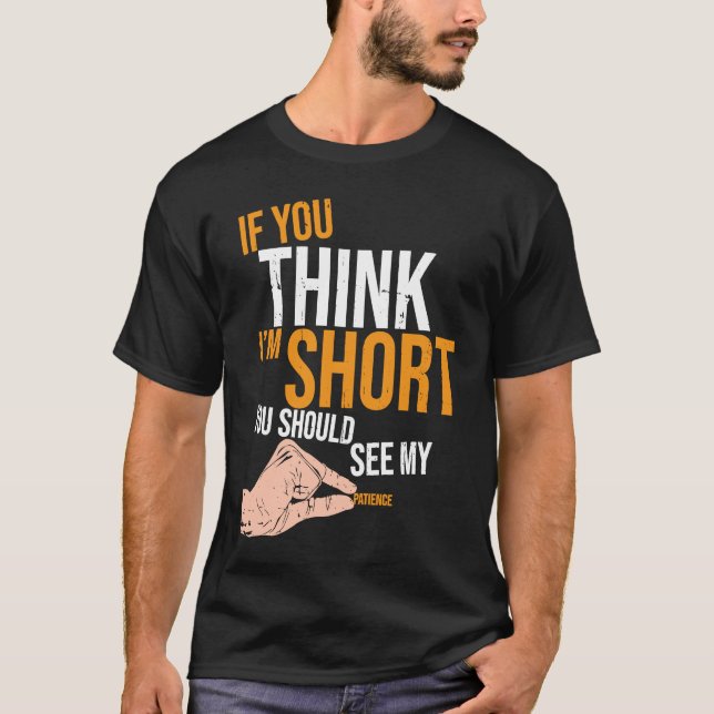 If You Think I'm Short You Should See My Patience  T-Shirt (Vorderseite)