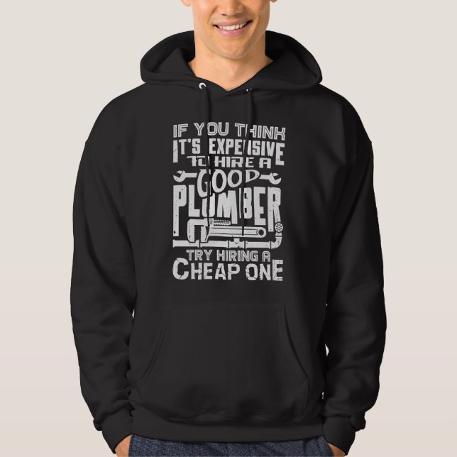 If You Think It s Expensive To Hire A Good Plumber Hoodie (Vorderseite)
