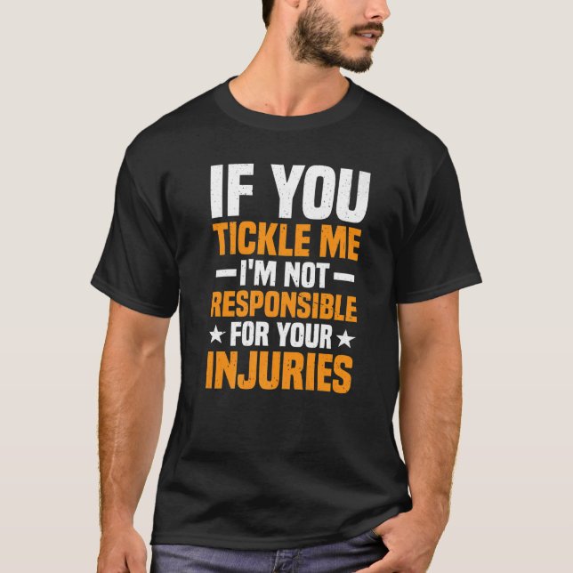 If You Tickle Me I'm Not Responsible For Your Inju T-Shirt (Vorderseite)