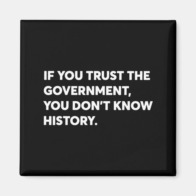 If You Trust The Government You Don't Know History Magnet (Vorne)