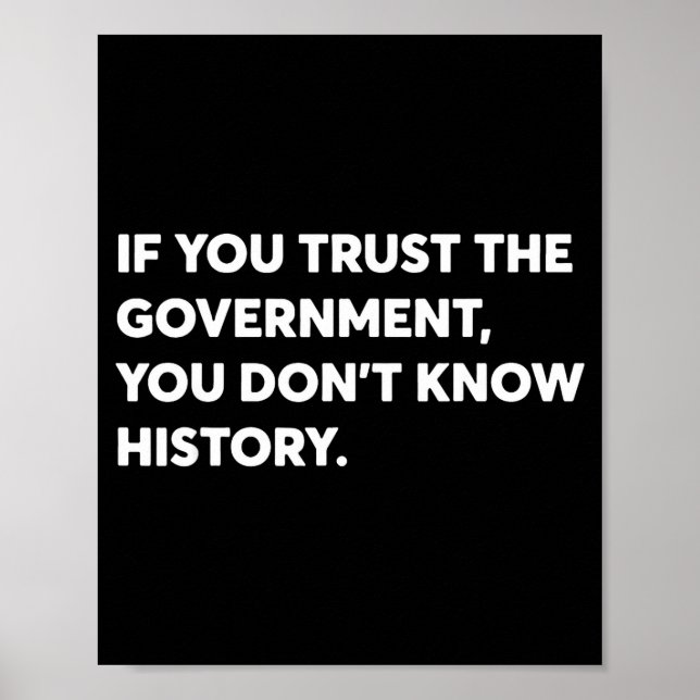 If You Trust The Government You Don't Know History Poster (Vorne)