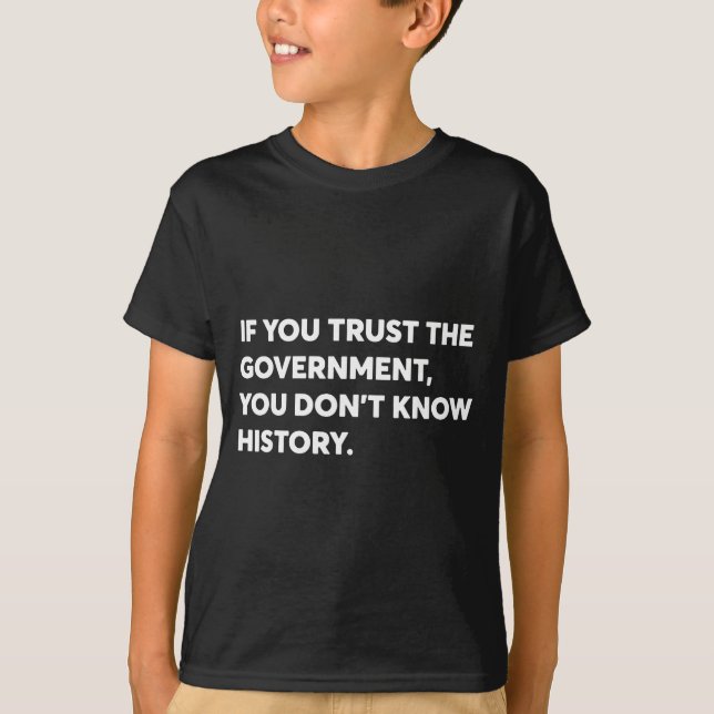 If You Trust The Government You Don't Know History T-Shirt (Vorderseite)
