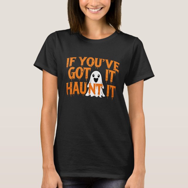 If You’ve Got It, Haunt It – Funny Halloween Ghost T-Shirt (Vorderseite)
