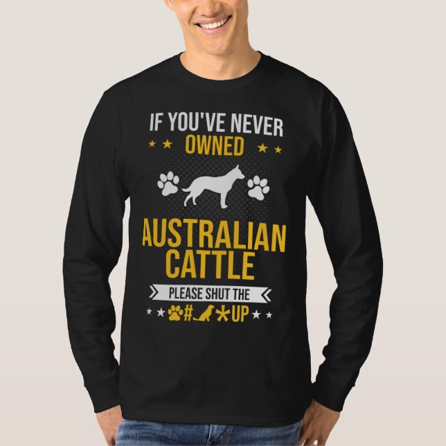 If You ve Never Owned Australian Cattle Shut Up Do T-Shirt (Vorderseite)