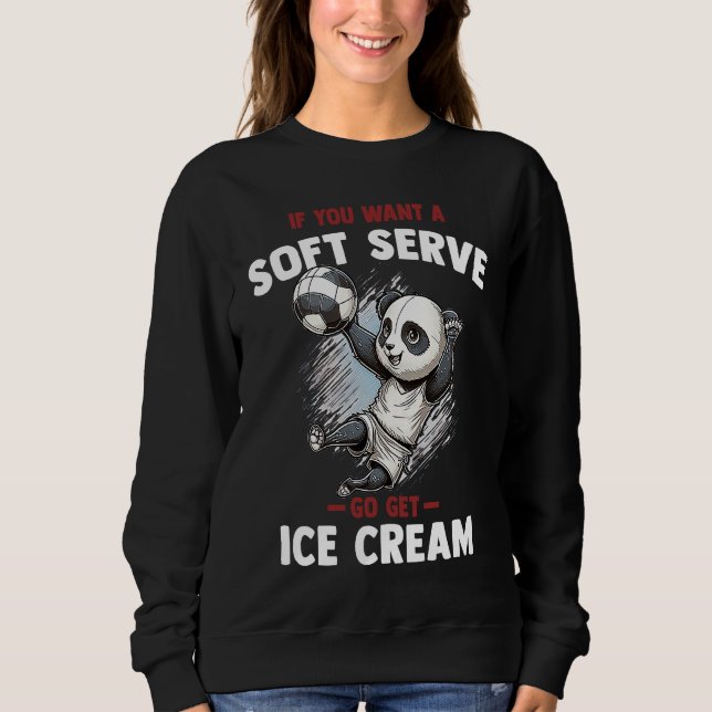 If you want a soft serve go get ice cream  Panda Sweatshirt (Vorderseite)