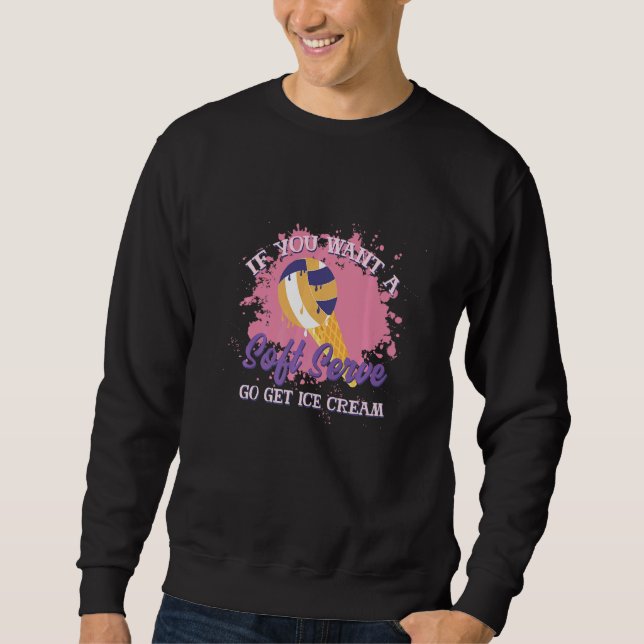 If You Want A Soft Serve Go Get Ice Cream Volleyba Sweatshirt (Vorderseite)