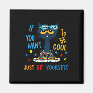 IF YOU WANT TO BE COOL JUST BE YOURSELF CAT AUTISM MAGNET
