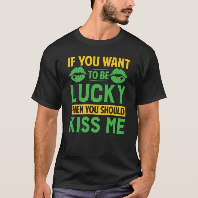 If You Want To Be Lucky Then You Should Kiss Me T-Shirt (Vorderseite)