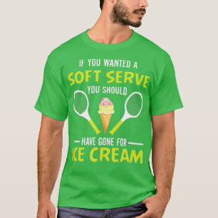 If You Wanted A Soft Serve Funny Tennis Shirt Tenn