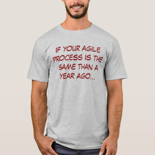 If your agile process is the Same than ago year T-Shirt