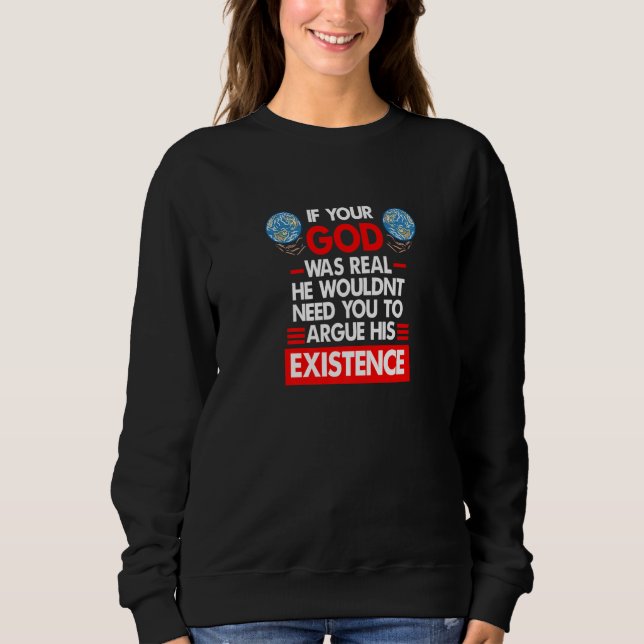 If Your God Was Real He Wouldn't Need You Atheist  Sweatshirt (Vorderseite)