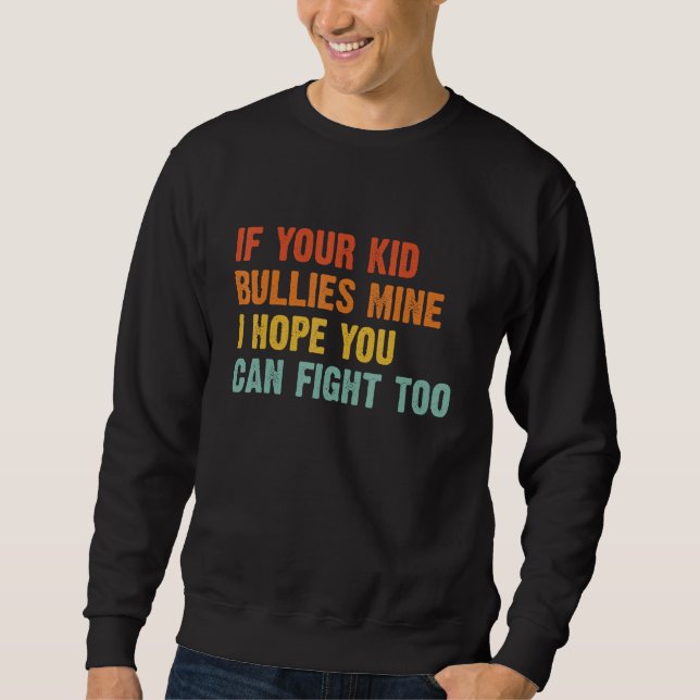 If your Kid Bullies Mine I Hope You Can Fight Too  Sweatshirt (Vorderseite)