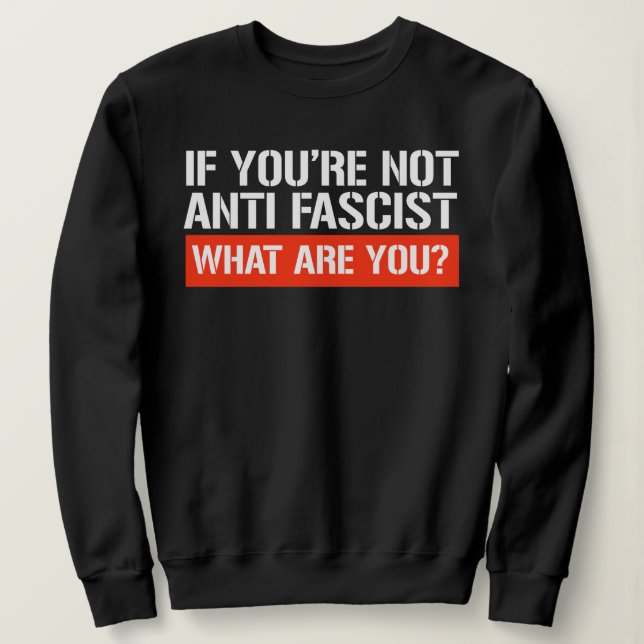 If you're not Anti-Fascist - What are you Sweatshirt (Design vorne)