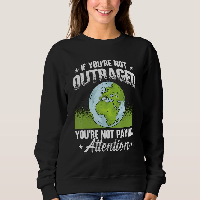 If You're Not Outraged Environment Protect Climate Sweatshirt (Vorderseite)