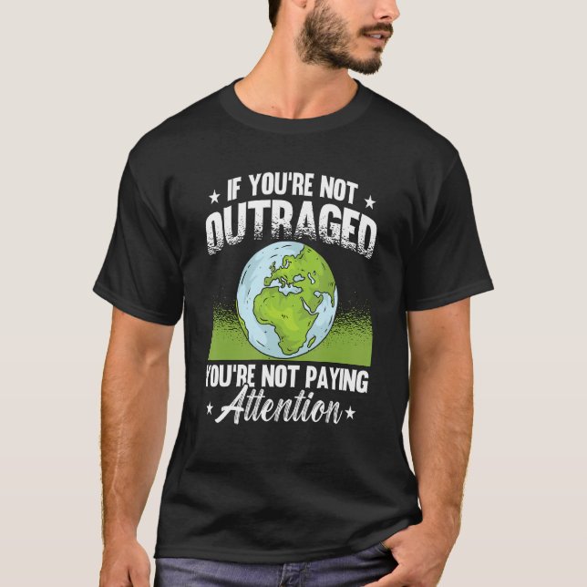 If You're Not Outraged Environment Protect Climate T-Shirt (Vorderseite)