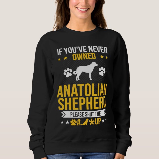 If You've Never Owned Anatolian Shepherd Shut Up D Sweatshirt (Vorderseite)