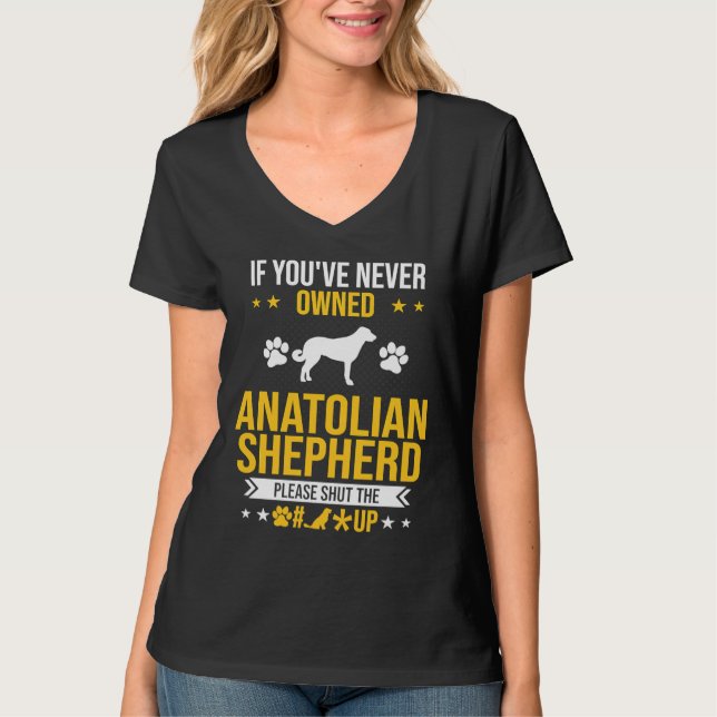 If You've Never Owned Anatolian Shepherd Shut Up D T-Shirt (Vorderseite)