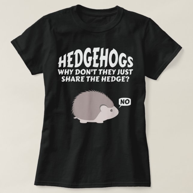 Igel, warum sie nicht einfach die Hecke teilen T-Shirt (Design vorne)