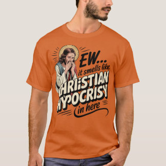 Igitt, hier riecht es nach christlicher Heuchelei  T-Shirt