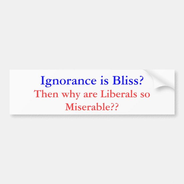 Ignorace ist Bliss-elender liberaler Autoaufkleber (Vorne)