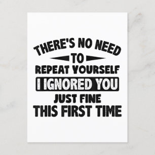 Ignored you first time schöne lustige Sarcastic fü Begleitkarte