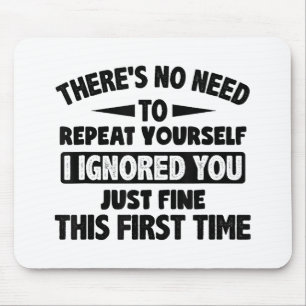 Ignored you first time schöne lustige Sarcastic fü Mousepad