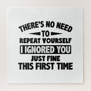 Ignored you first time schöne lustige Sarcastic fü Puzzle