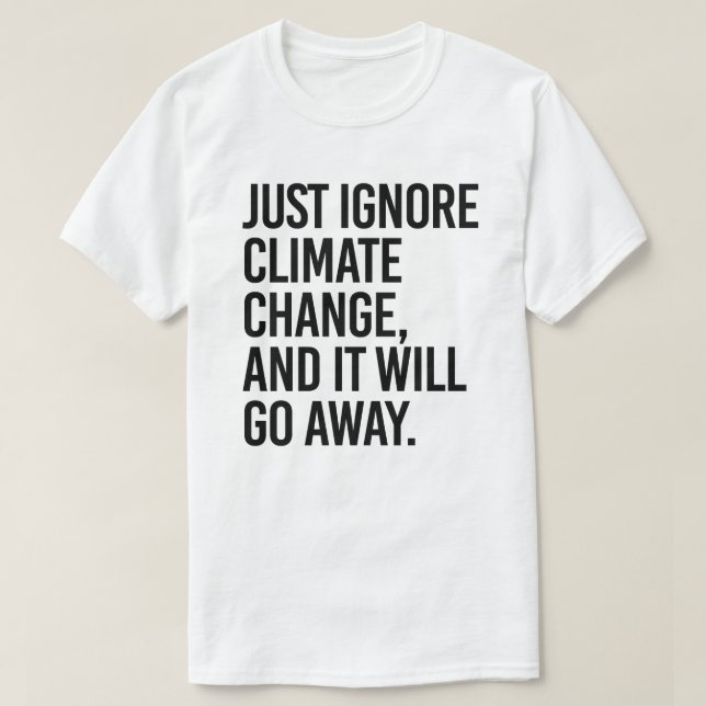 Ignorieren Sie einfach den Klimawandel und er wird T-Shirt (Design vorne)
