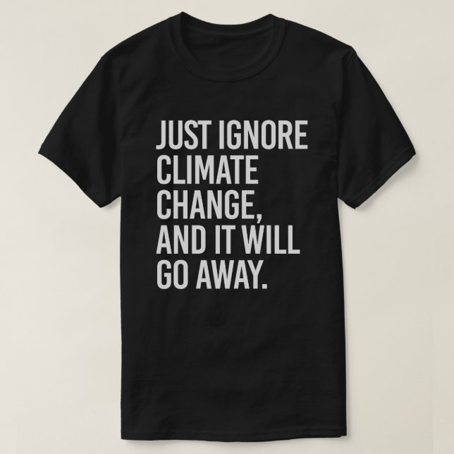 Ignorieren Sie einfach den Klimawandel und er wird T-Shirt (Design vorne)