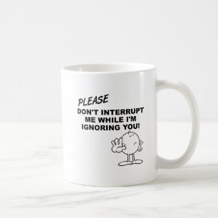 Ignorieren von Unterbrechungen Funny Mug Tasse