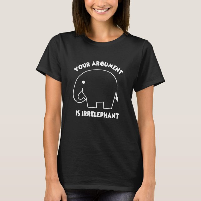 Ihr Argument ist irrelevant Elefant Pun Jokes T-Shirt (Vorderseite)