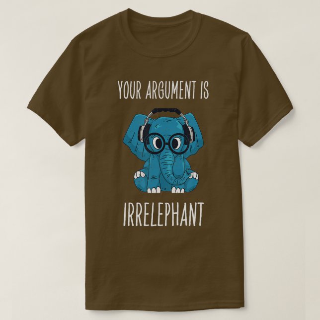 Ihr Argument ist irrelevant, sarkastischer Elefant T-Shirt (Design vorne)